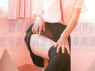 嗲囡囡 – 想要最劲爆的？！SiByl李思宁的秘密与套图资源交织的奇趣逻辑！