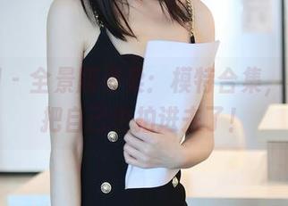 秀人网 – 全景版曼柔：模特合集，不小心把自己也拍进去了！