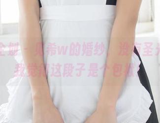 紧急企划 – 见希w的婚纱，没有圣光，但我觉得这段子是个包袱！